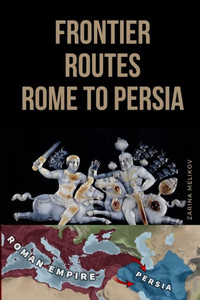 Frontier Routes: Rome to Persia Frontier Routes: Rome to Persia