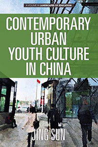 Contemporary Urban Youth Culture in China: A Multiperspectival Cultural Studies of Internet Subcultures (Landscapes of Education) Contemporary Urban Youth Culture in China: A Multiperspectival Cultural Studies of Internet Subcultures (Landscapes of Education)