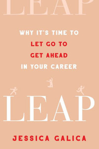 Leap: Why It's Time to Let Go to Get Ahead in Your Career