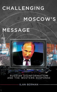 Challenging Moscow's Message: Russian Disinformation and the Western Response Challenging Moscow's Message: Russian Disinformation and the Western Response