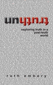 Untruth: Exploring truth in a post-truth world Untruth: Exploring truth in a post-truth world