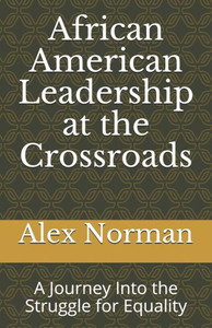 African American Leadership at the Crossroads: A Journey Into the Struggle for Equality African American Leadership at the Crossroads: A Journey Into the Struggle for Equality