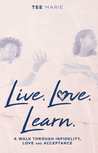 Live. Love. Learn: A Walk Through Infidelity, Love and Acceptance Live. Love. Learn: A Walk Through Infidelity, Love and Acceptance