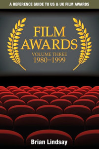 Film Awards: A Reference Guide to US & UK Film Awards Volume Three 1980-1999 Film Awards: A Reference Guide to US & UK Film Awards Volume Three 1980-1999