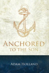 Anchored to the Son: Pursuing Christ when the Storm Calms Anchored to the Son: Pursuing Christ when the Storm Calms