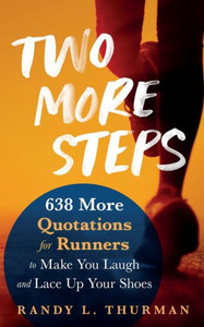 Two More Steps: 638 More Quotations for Runners to Make You Laugh and Lace Up Your Shoes Two More Steps: 638 More Quotations for Runners to Make You Laugh and Lace Up Your Shoes