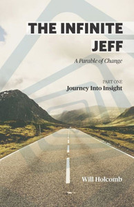 The Infinite Jeff - A Parable of Change: Part 1: Journey into Insight The Infinite Jeff - A Parable of Change: Part 1: Journey into Insight