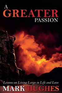 A Greater Passion: Lessons on Living Large in Life and Love (The Greater Series) A Greater Passion: Lessons on Living Large in Life and Love (The Greater Series)