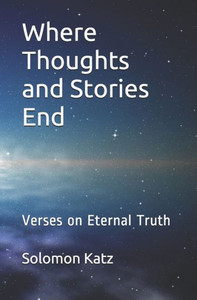Where Thoughts and Stories End: Verses on Eternal Truth Where Thoughts and Stories End: Verses on Eternal Truth