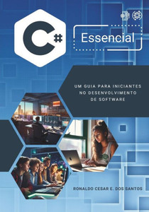 C# ESSENCIAL: UM GUIA PARA INICIANTES NO DESENVOLVIMENTO DE SOFTWARE (Portuguese Edition) C# ESSENCIAL: UM GUIA PARA INICIANTES NO DESENVOLVIMENTO DE SOFTWARE (Portuguese Edition)