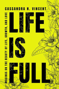 Life Is Full: Musings on the Beauty of Life, Growth, and Love Life Is Full: Musings on the Beauty of Life, Growth, and Love