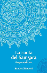 La ruota del Samsara - Il segreto della vita (Italian Edition) La ruota del Samsara - Il segreto della vita (Italian Edition)
