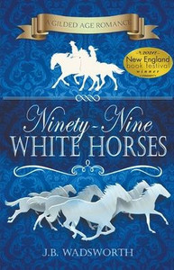 Ninety-Nine White Horses (A Gilded Age Romance )