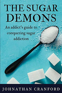 The Sugar Demons: An Addict's Guide to Conquering Sugar Addiction The Sugar Demons: An Addict's Guide to Conquering Sugar Addiction