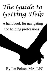 The Guide to Getting Help: A handbook for navigating the helping professions The Guide to Getting Help: A handbook for navigating the helping professions