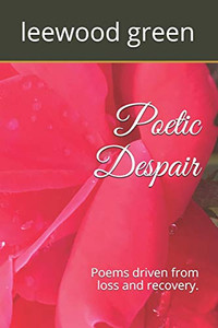 Poetic Despair: Poems driven from loss and recovery Poetic Despair: Poems driven from loss and recovery