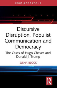 Discursive Disruption, Populist Communication and Democracy (Routledge Research in Political Communication) Discursive Disruption, Populist Communication and Democracy (Routledge Research in Political Communication)