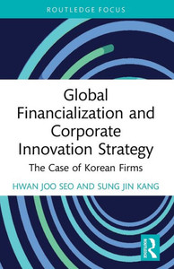 Global Financialization and Corporate Innovation Strategy (Routledge Focus on Business and Management) Global Financialization and Corporate Innovation Strategy (Routledge Focus on Business and Management)