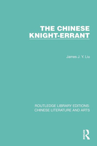 The Chinese Knight-Errant (Routledge Library Editions: Chinese Literature and Arts) The Chinese Knight-Errant (Routledge Library Editions: Chinese Literature and Arts)