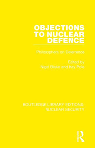 Objections to Nuclear Defence: Philosophers on Deterrence (Routledge Library Editions: Nuclear Security) Objections to Nuclear Defence: Philosophers on Deterrence (Routledge Library Editions: Nuclear Security)
