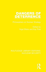 Dangers of Deterrence: Philosophers on Nuclear Strategy (Routledge Library Editions: Nuclear Security) Dangers of Deterrence: Philosophers on Nuclear Strategy (Routledge Library Editions: Nuclear Security)