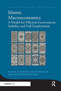 Islamic Macroeconomics: A Model for Efficient Government, Stability and Full Employment (Islamic Business and Finance Series)