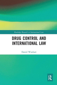 Drug Control and International Law (Routledge Research in International Law) Drug Control and International Law (Routledge Research in International Law)