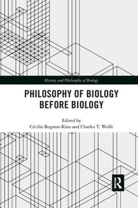 Philosophy of Biology Before Biology (History and Philosophy of Biology) Philosophy of Biology Before Biology (History and Philosophy of Biology)