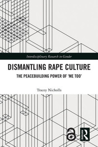 Dismantling Rape Culture (Interdisciplinary Research in Gender) Dismantling Rape Culture (Interdisciplinary Research in Gender)