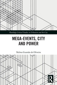 Mega-Events, City and Power (Routledge Studies in Urbanism and the City) Mega-Events, City and Power (Routledge Studies in Urbanism and the City)