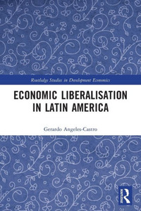 Economic Liberalisation in Latin America (Routledge Studies in Development Economics) Economic Liberalisation in Latin America (Routledge Studies in Development Economics)