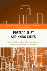 Postsocialist Shrinking Cities (Routledge Contemporary Perspectives on Urban Growth, Innovation and Change) Postsocialist Shrinking Cities (Routledge Contemporary Perspectives on Urban Growth, Innovation and Change)