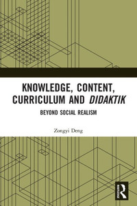 Knowledge, Content, Curriculum and Didaktik: Beyond Social Realism Knowledge, Content, Curriculum and Didaktik: Beyond Social Realism