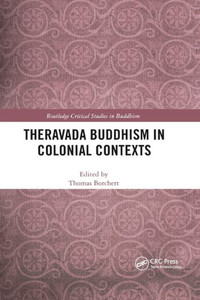 Theravada Buddhism in Colonial Contexts (Routledge Critical Studies in Buddhism) Theravada Buddhism in Colonial Contexts (Routledge Critical Studies in Buddhism)