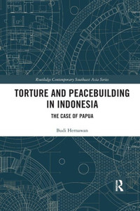 Torture and Peacebuilding in Indonesia: The Case of Papua (Routledge Contemporary Southeast Asia Series)