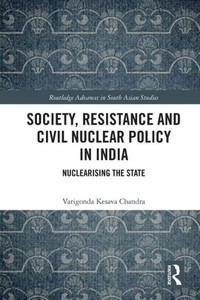 Society, Resistance and Civil Nuclear Policy in India (Routledge Advances in South Asian Studies) Society, Resistance and Civil Nuclear Policy in India (Routledge Advances in South Asian Studies)