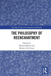 The Philosophy of Reenchantment (Routledge Studies in Contemporary Philosophy) The Philosophy of Reenchantment (Routledge Studies in Contemporary Philosophy)