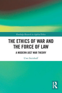 The Ethics of War and the Force of Law (Routledge Research in Applied Ethics) The Ethics of War and the Force of Law (Routledge Research in Applied Ethics)