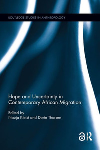 Hope and Uncertainty in Contemporary African Migration (Routledge Studies in Anthropology) Hope and Uncertainty in Contemporary African Migration (Routledge Studies in Anthropology)