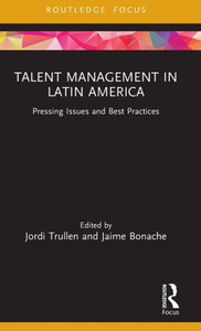 Talent Management in Latin America (Routledge Focus on Issues in Global Talent Management) Talent Management in Latin America (Routledge Focus on Issues in Global Talent Management)