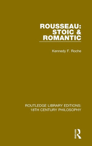 Rousseau: Stoic & Romantic (Routledge Library Editions: 18th Century Philosophy) Rousseau: Stoic & Romantic (Routledge Library Editions: 18th Century Philosophy)