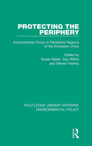 Protecting the Periphery: Environmental Policy in Peripheral Regions of the European Union (Routledge Library Editions: Environmental Policy)