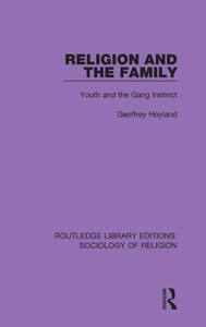 Religion and the Family: Youth and the Gang Instinct (Routledge Library Editions: Sociology of Religion) Religion and the Family: Youth and the Gang Instinct (Routledge Library Editions: Sociology of Religion)