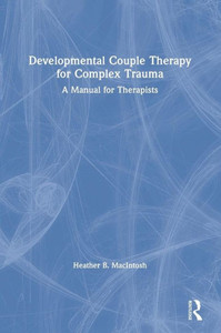 Developmental Couple Therapy for Complex Trauma: A Manual for Therapists Developmental Couple Therapy for Complex Trauma: A Manual for Therapists