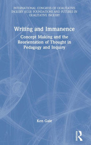 Writing and Immanence (International Congress of Qualitative Inquiry (ICQI) Foundations and Futures in Qualitative Inquiry) Writing and Immanence (International Congress of Qualitative Inquiry (ICQI) Foundations and Futures in Qualitative Inquiry)