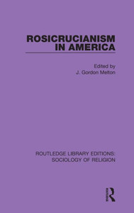 Rosicrucianism in America (Routledge Library Editions: Sociology of Religion) Rosicrucianism in America (Routledge Library Editions: Sociology of Religion)