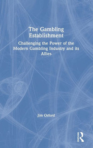 The Gambling Establishment: Challenging the Power of the Modern Gambling Industry and its Allies The Gambling Establishment: Challenging the Power of the Modern Gambling Industry and its Allies