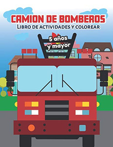 Camion de bomberos Libro de Actividade y Colorear 5 anos y mayor: Bomberos en Espanol, Abecedario, sopa de de letras, Numeros, Patrones, Dibujos (Spanish Edition)