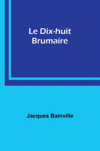 Le Dix-huit Brumaire (French Edition) Le Dix-huit Brumaire (French Edition)