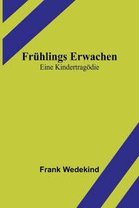 Frühlings Erwachen: Eine Kindertragödie (German Edition) Frühlings Erwachen: Eine Kindertragödie (German Edition)